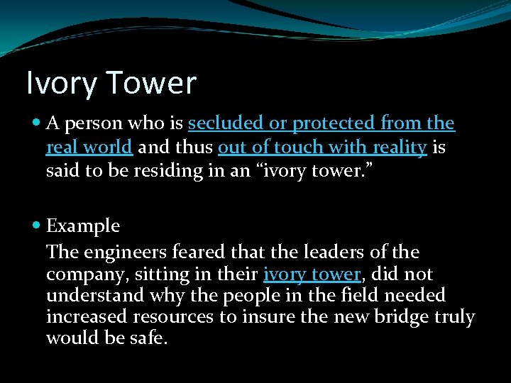 Ivory Tower A person who is secluded or protected from the real world and