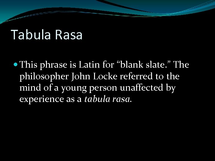 Tabula Rasa This phrase is Latin for “blank slate. ” The philosopher John Locke