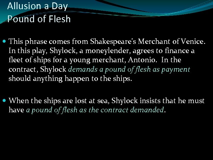 Allusion a Day Pound of Flesh This phrase comes from Shakespeare’s Merchant of Venice.