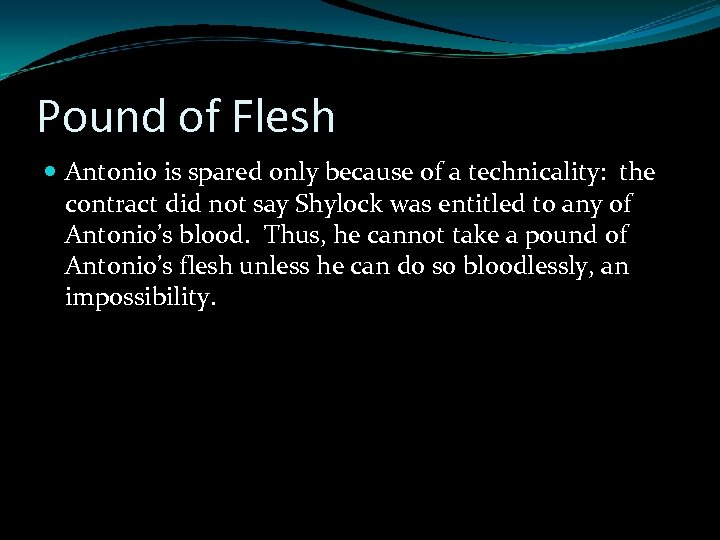 Pound of Flesh Antonio is spared only because of a technicality: the contract did