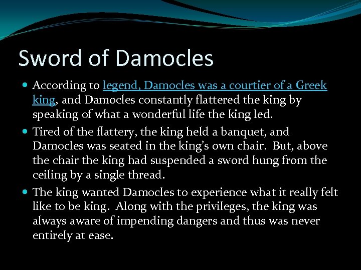 Sword of Damocles According to legend, Damocles was a courtier of a Greek king,