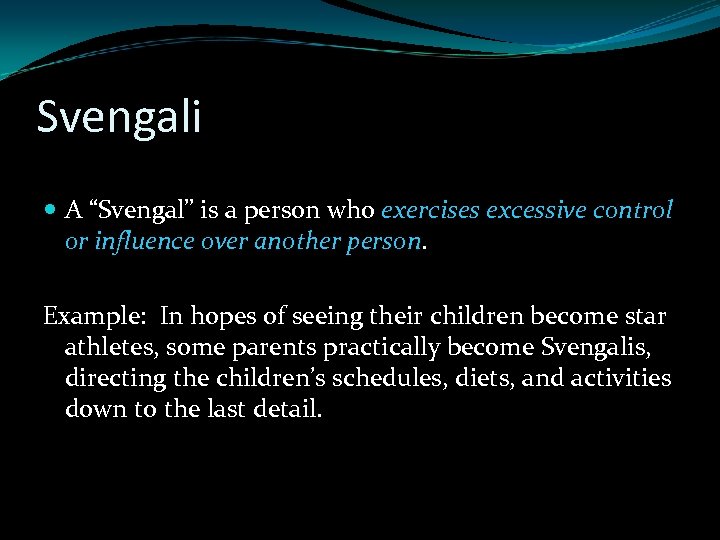 Svengali A “Svengal” is a person who exercises excessive control or influence over another