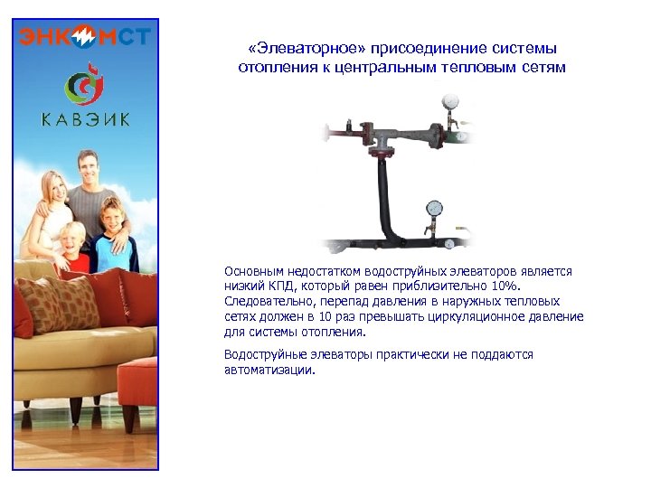  «Элеваторное» присоединение системы отопления к центральным тепловым сетям Основным недостатком водоструйных элеваторов является