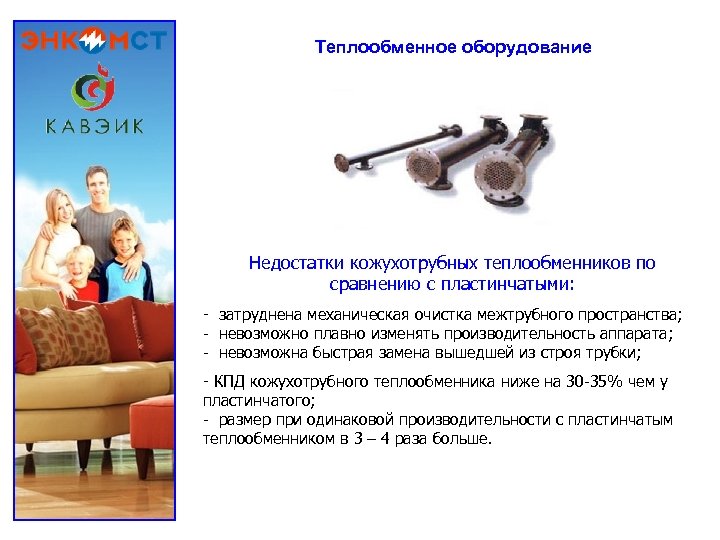 Теплообменное оборудование Недостатки кожухотрубных теплообменников по сравнению с пластинчатыми: - затруднена механическая очистка межтрубного