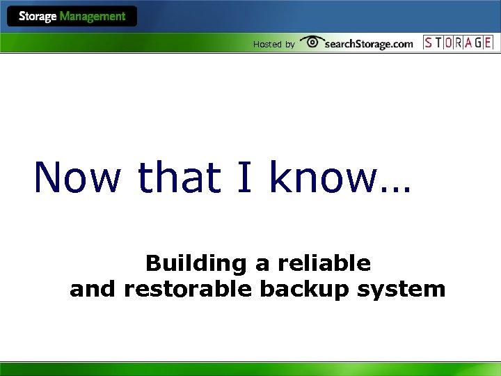 Hosted by Now that I know… Building a reliable and restorable backup system 