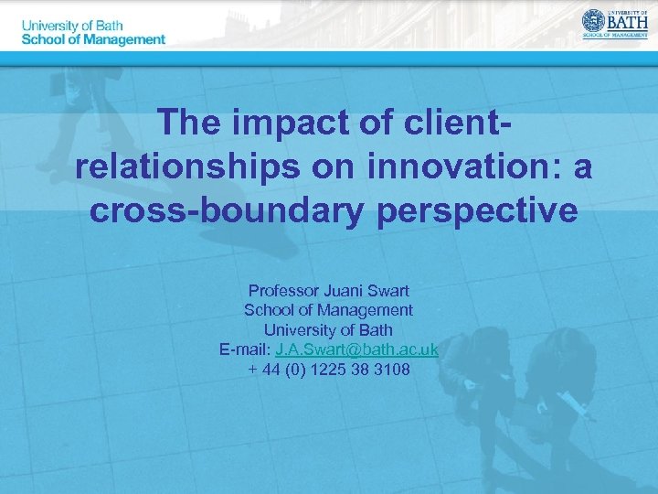 The impact of clientrelationships on innovation: a cross-boundary perspective Professor Juani Swart School of