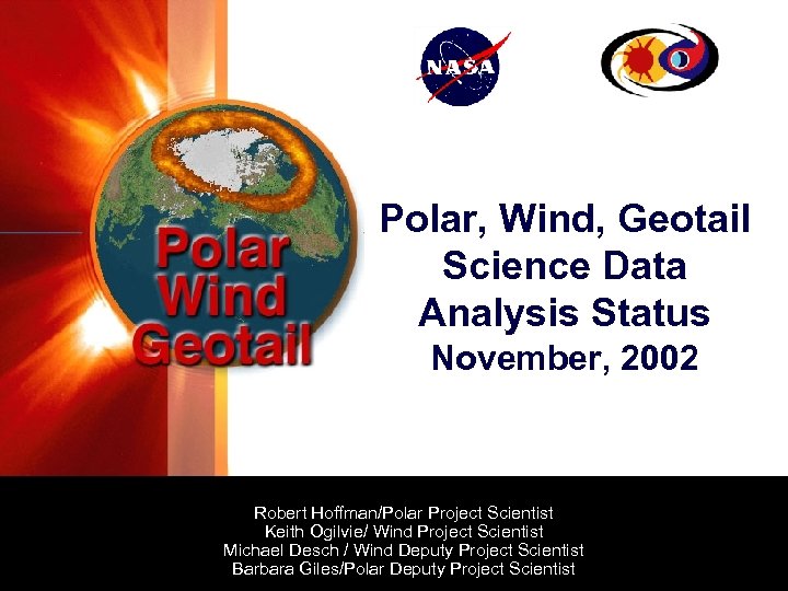 Polar, Wind, Geotail Science Data Analysis Status November, 2002 Robert Hoffman/Polar Project Scientist Keith