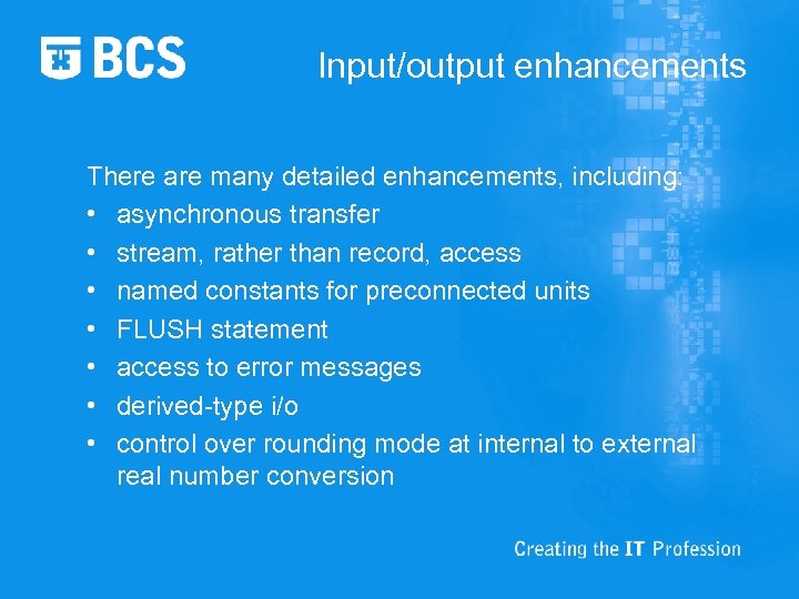 Input/output enhancements There are many detailed enhancements, including: • asynchronous transfer • stream, rather