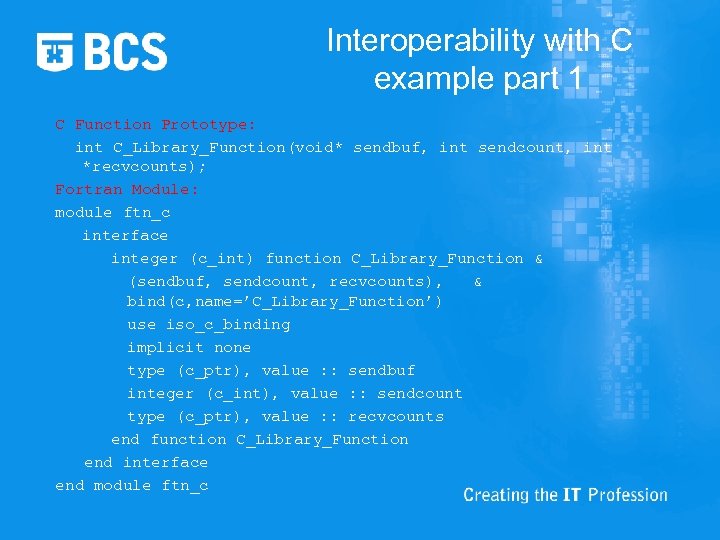 Interoperability with C example part 1 C Function Prototype: int C_Library_Function(void* sendbuf, int sendcount,