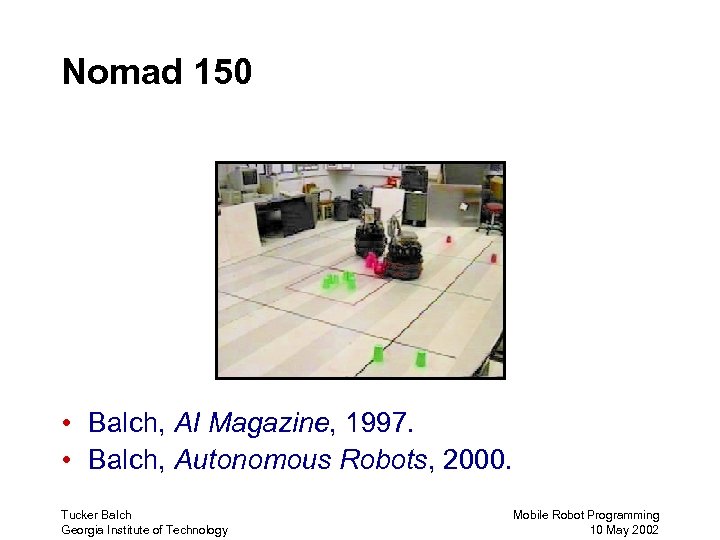 Nomad 150 • Balch, AI Magazine, 1997. • Balch, Autonomous Robots, 2000. Tucker Balch