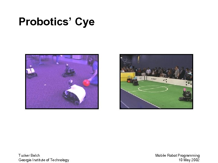 Probotics’ Cye Tucker Balch Georgia Institute of Technology Mobile Robot Programming 10 May 2002
