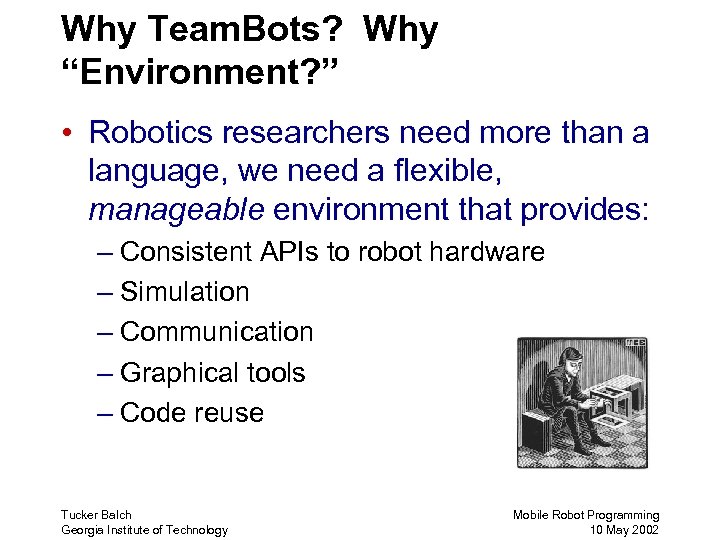 Why Team. Bots? Why “Environment? ” • Robotics researchers need more than a language,