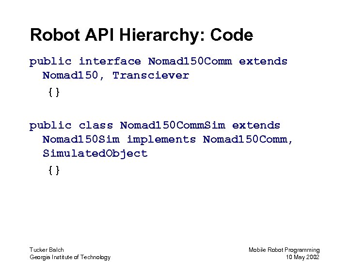 Robot API Hierarchy: Code public interface Nomad 150 Comm extends Nomad 150, Transciever {}