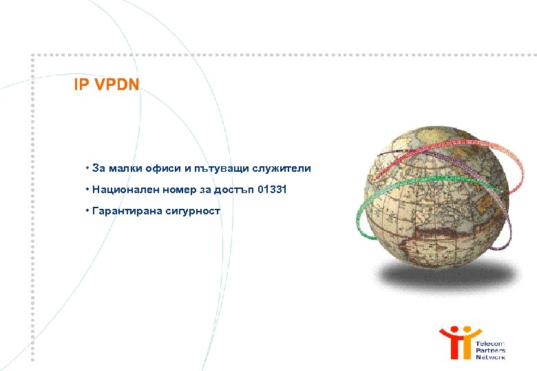 IP VPDN • За малки офиси и пътуващи служители • Национален номер за достъп