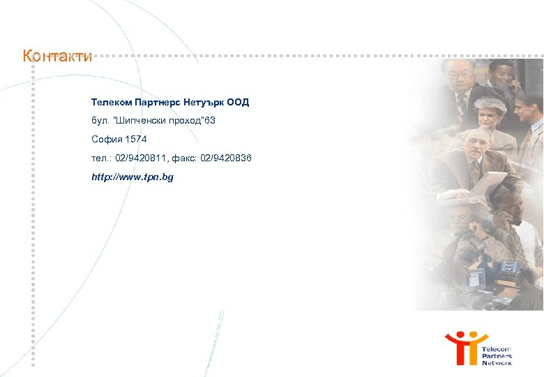 Контакти Телеком Партнерс Нетуърк ООД бул. “Шипченски проход” 63 София 1574 тел. : 02/9420811,