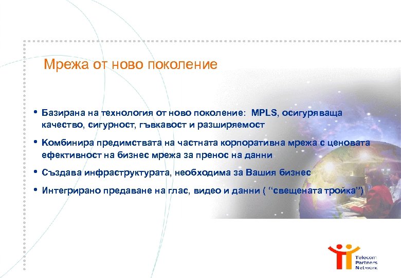 Мрежа от ново поколение • Базирана на технология от ново поколение: MPLS, осигуряваща качество,
