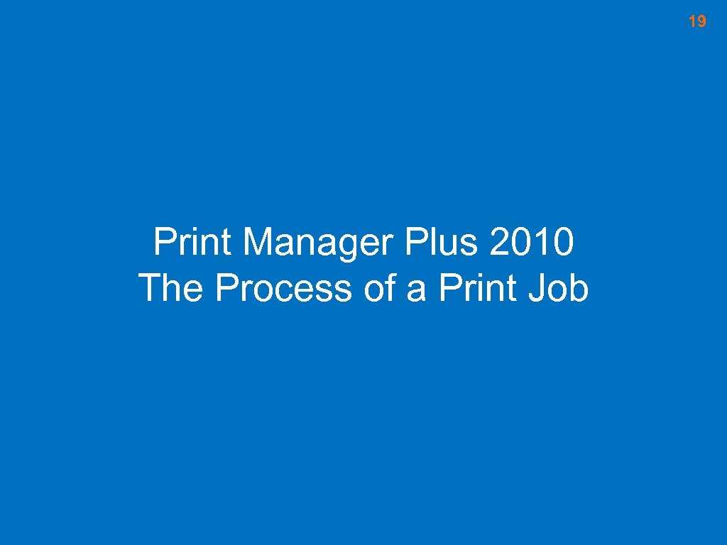 19 Print Manager Plus 2010 The Process of a Print Job 