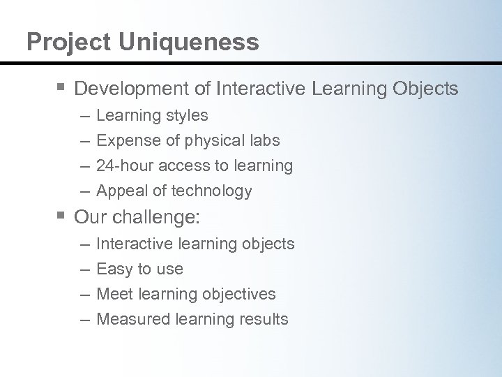 Project Uniqueness § Development of Interactive Learning Objects – – Learning styles Expense of