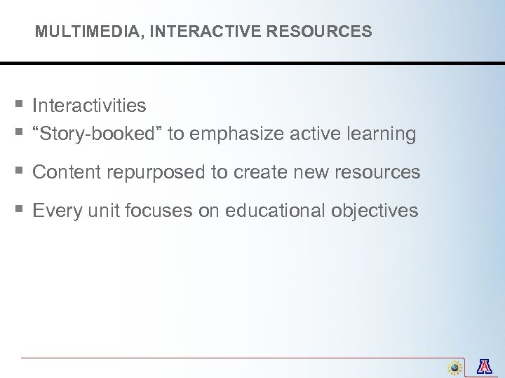 MULTIMEDIA, INTERACTIVE RESOURCES § Interactivities § “Story-booked” to emphasize active learning § Content repurposed