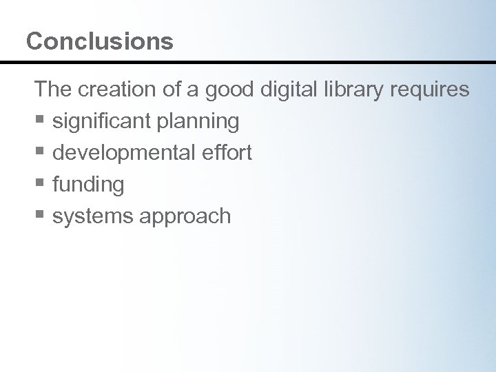 Conclusions The creation of a good digital library requires § significant planning § developmental