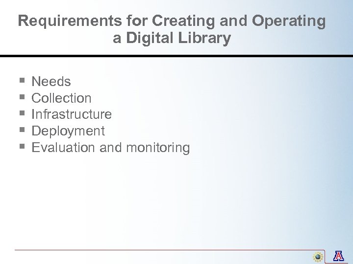 Requirements for Creating and Operating a Digital Library § § § Needs Collection Infrastructure