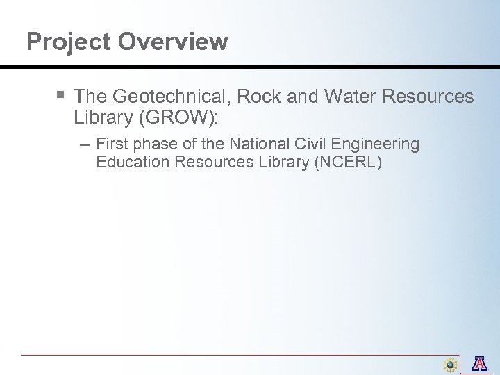 Project Overview § The Geotechnical, Rock and Water Resources Library (GROW): – First phase