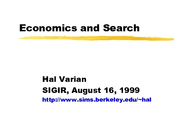 Economics and Search Hal Varian SIGIR, August 16, 1999 http: //www. sims. berkeley. edu/~hal
