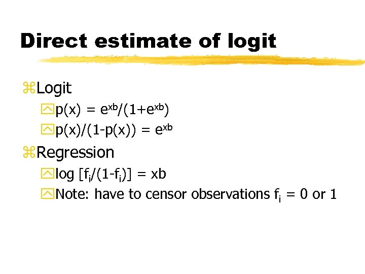 Direct estimate of logit z. Logit yp(x) = exb/(1+exb) yp(x)/(1 -p(x)) = exb z.