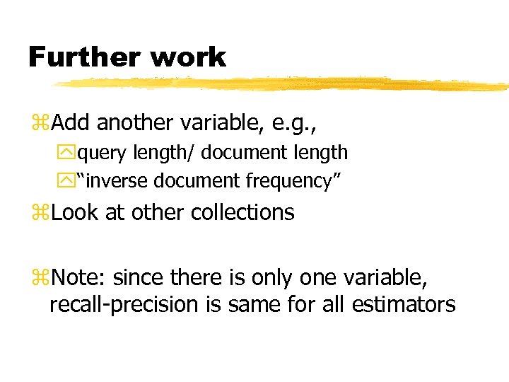 Further work z. Add another variable, e. g. , yquery length/ document length y“inverse
