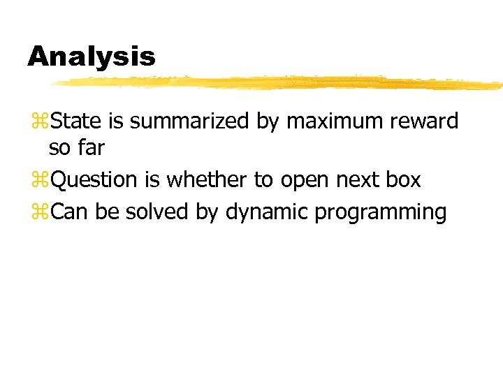 Analysis z. State is summarized by maximum reward so far z. Question is whether