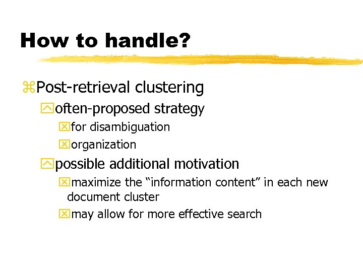 How to handle? z. Post-retrieval clustering yoften-proposed strategy xfor disambiguation xorganization ypossible additional motivation