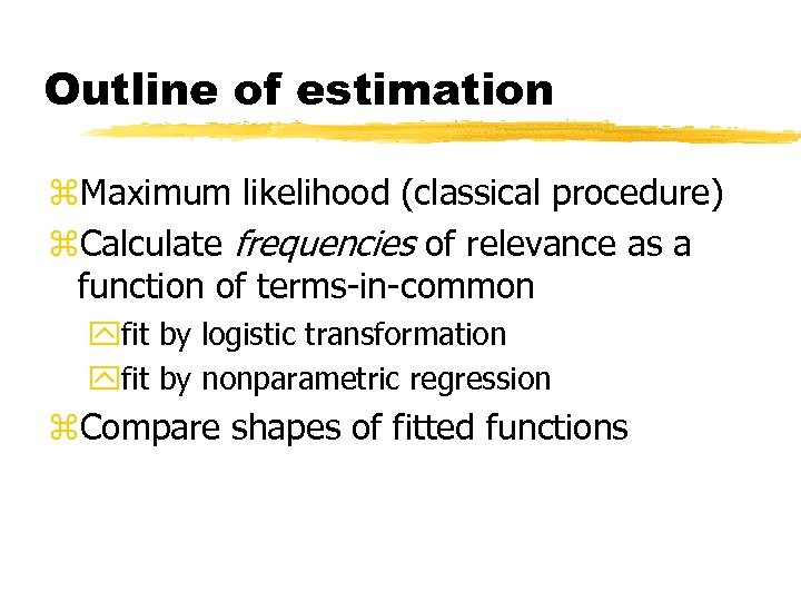 Outline of estimation z. Maximum likelihood (classical procedure) z. Calculate frequencies of relevance as