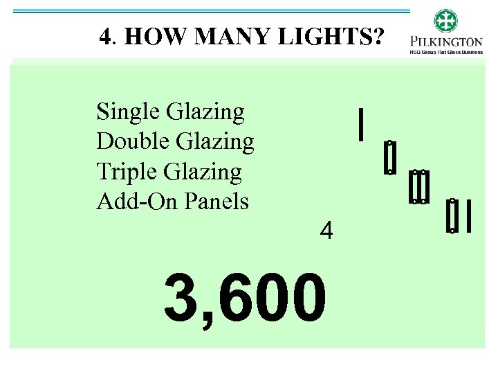 4. HOW MANY LIGHTS? Single Glazing Double Glazing Triple Glazing Add-On Panels 4 3,