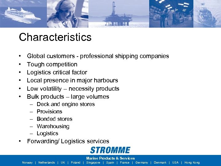 Characteristics • • • Global customers - professional shipping companies Tough competition Logistics critical