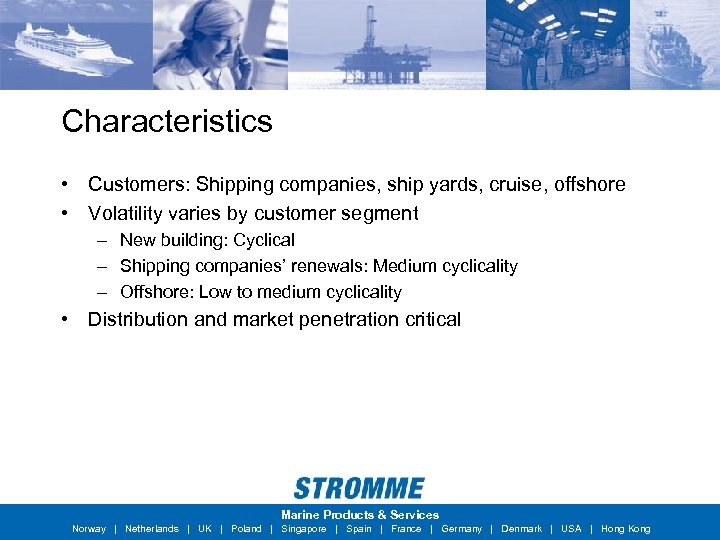 Characteristics • Customers: Shipping companies, ship yards, cruise, offshore • Volatility varies by customer