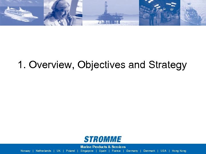1. Overview, Objectives and Strategy Marine Products & Services Norway | Netherlands | UK