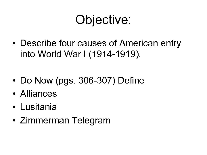 Objective: • Describe four causes of American entry into World War I (1914 -1919).