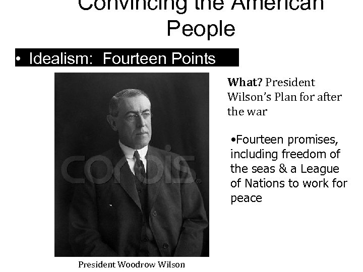 Convincing the American People • Idealism: Fourteen Points What? President Wilson’s Plan for after