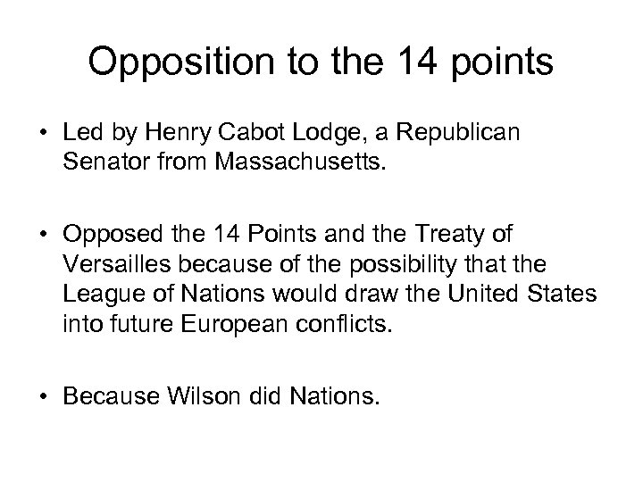 Opposition to the 14 points • Led by Henry Cabot Lodge, a Republican Senator