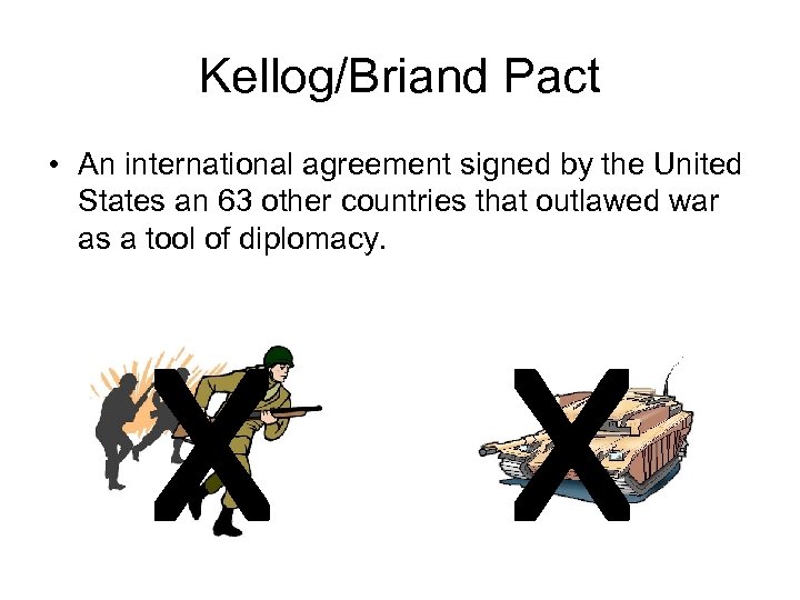 Kellog/Briand Pact • An international agreement signed by the United States an 63 other