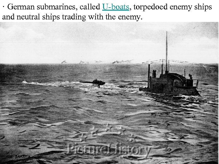 · German submarines, called U-boats, torpedoed enemy ships and neutral ships trading with the