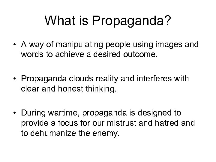 What is Propaganda? • A way of manipulating people using images and words to