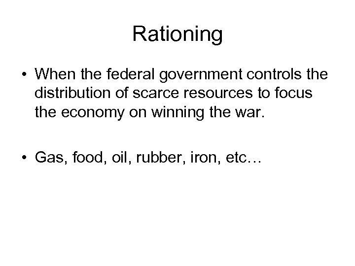 Rationing • When the federal government controls the distribution of scarce resources to focus