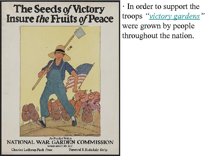 · In order to support the troops “victory gardens” were grown by people throughout