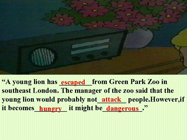 “A young lion has _____from Green Park Zoo in escaped southeast London. The manager