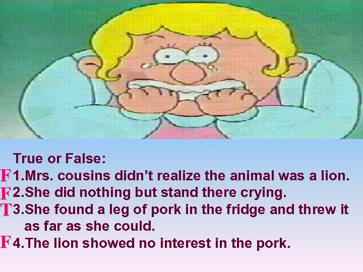 True or False: F 1. Mrs. cousins didn’t realize the animal was a lion.