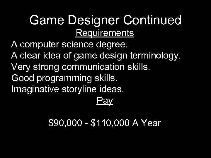 Game Designer Continued Requirements A computer science degree. A clear idea of game design