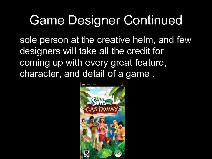 Game Designer Continued sole person at the creative helm, and few designers will take