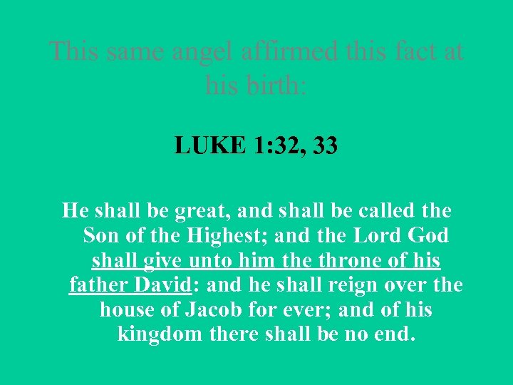 This same angel affirmed this fact at his birth: LUKE 1: 32, 33 He