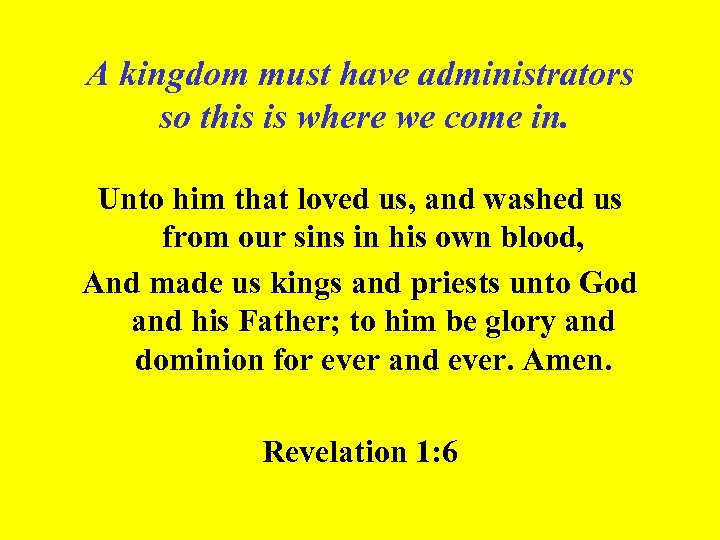 A kingdom must have administrators so this is where we come in. Unto him